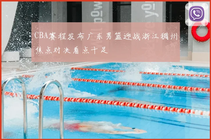 CBA赛程发布广东男篮迎战浙江稠州焦点对决看点十足