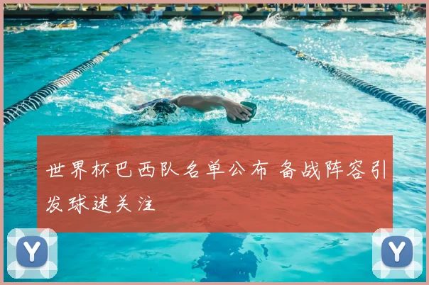 世界杯巴西队名单公布 备战阵容引发球迷关注